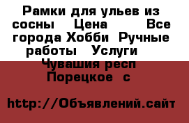 Рамки для ульев из сосны. › Цена ­ 15 - Все города Хобби. Ручные работы » Услуги   . Чувашия респ.,Порецкое. с.